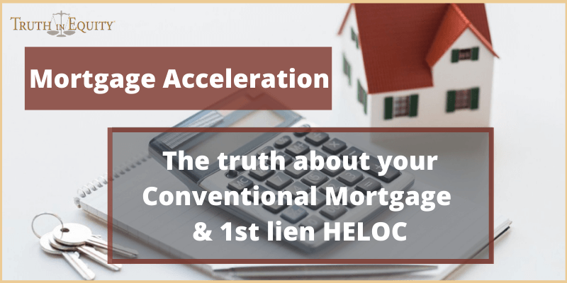 Mortgage Acceleration: The truth about your conventional mortgage and a 1st lien HELOC