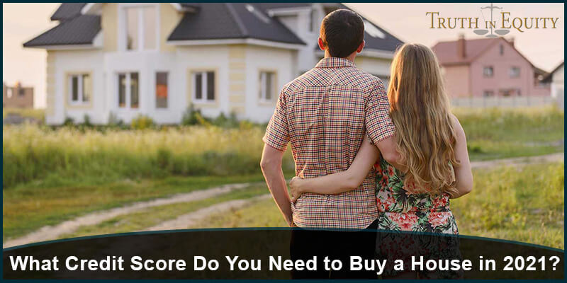 What Credit Score Do You Need to Buy a House in 2021