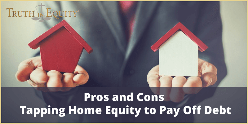 Pros and Cons of Tapping Home Equity to Pay Off Debt